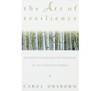The Art of Resilience: One Hundred Paths to Wisdom and Strength in an Uncertain World