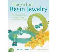 The Art Of Resin Jewelry: Layering, Casting, And Mixed Media Techniques For Creating Vintage To Contemporary Designs