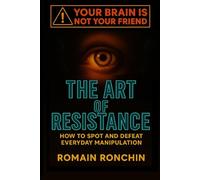 The Art of Resistance: How to Spot and Defeat Everyday Manipulation - Protect Yourself from Gaslighting, Toxic People, and Emotional Abuse