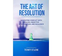 THE ART OF RESOLUTION: Navigating Conflict with Realism, Objective Introspection, and Resilience