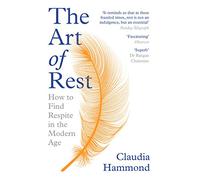 The Art of Rest : How to Find Respite in the Modern Age