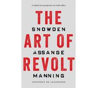 The Art of Revolt : Snowden, Assange, Manning