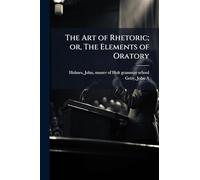 The Art of Rhetoric; or, The Elements of Oratory