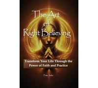 The Art of Right Believing: Translate Your Faith to Manifeststions