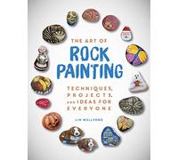 The Art of Rock Painting: Techniques, Projects, and Ideas for Everyone