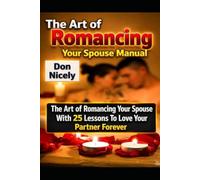 The Art of Romancing Your Spouse Manual: 25 Married Couples Intimacy Lessons to Love Your Partner Forever