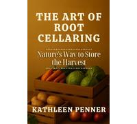 The Art of Root Cellaring: Preserving Harvests the Old-World Way: A Practical Guide to Root Cellaring and Seasonal Storage (The Art of Food Preservation)