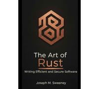 The art of rust: Writing efficient and secure software (The Complete Rust Mastery Series: From Beginner to Professional Backend Engineer)