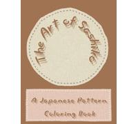 The Art of Sashiko A Japanese Pattern Coloring Book: 50 Traditional Geometric Designs Minimalist Japanese Embroidery Patterns for Mindfulness, Stress ... artist.(not AI-generated) (Cozy Hand-drawn)