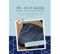 The Art of Sashiko Book for Beginners: Unlock the Power of Japanese Quilt Designs with DIY Techniques and Patterns