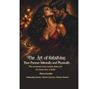 THE ART OF SATISFYING YOUR PARTER MENTALLY AND PHYSICALLY: The connection most couples CRAVE...but few truly know how to create