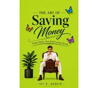 THE ART OF SAVING MONEY: Simple Habits That Build Lasting Wealth