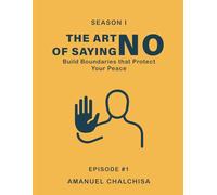 The Art of Saying "No": Build Boundaries that Protect Your Peace (Self-Mastery Series)