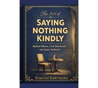 The Art of Saying Nothing Kindly: Refined Silence, Civil Dismissals, and Quiet Authority