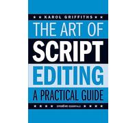 The Art of Script Editing: A Practical Guide to Script Development (Creative Essentials)