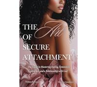 The Art of Secure Attachment: The Guide to Mastering Dating, Femininity, Confidence, and a Relationship with God