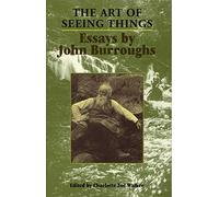 The Art of Seeing Things: Essays by John Burroughs