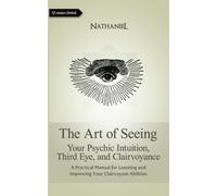 The Art of Seeing: Your Psychic Intuition, Third Eye, and Clairvoyance by Nathaniel (2012) Paperback