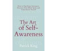 The Art of Self-Awareness: How to Dig Deep, Introspect, Discover Your Blind Spots, and Truly Know Thyself (The Psychology of Social Dynamics)
