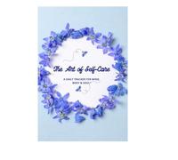 The Art of Self-Care: A Daily Tracker for Mind, Body & Soul