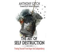 The Art Of Self Destruction: Freeing Yourself From Anger And Codependency