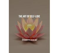 The Art Of Self-Love: Ten Secrets To A Life Of Love