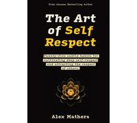The Art of Self Respect: Twenty-five subtle habits for cultivating deep self-respect and attracting the respect of others