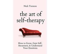 The Art of Self-Therapy: How to Grow, Gain Self-Awareness, and Understand Your Emotions