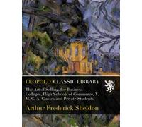 The Art of Selling, for Business Colleges, High Schools of Commerce, Y. M. C. A. Classes and Private Students