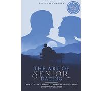 The Art of Senior Dating: How to Attract a Travel Companion, Trusted Friend or Romantic Partner (Love After 60)