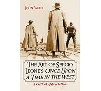 The Art of Sergio Leone's Once Upon a Time in the West: A Critical Appreciation