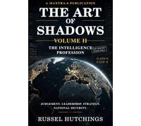 THE ART OF SHADOWS: VOLUME II The Intelligence Profession Leadership • Judgement • Strategy • National Security
