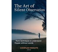 The Art of Silent Observation: Rare Techniques to Understand People Without Words