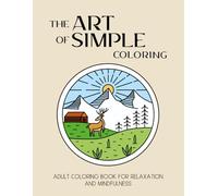 The Art Of Simple Coloring: Adult Coloring Book for Relaxation And Mindfulness With Large Drawings And Patterns, 60 Simple Illustrations to Promote ... Color Designs (Minimalist Art Coloring Book)