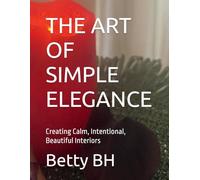 THE ART OF SIMPLE ELEGANCE: Creating Calm, Intentional, Beautiful Interiors