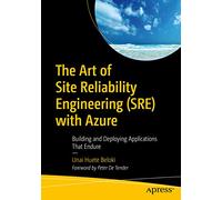 The Art of Site Reliability Engineering (SRE) with Azure: Building and Deploying Applications That Endure