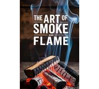 The Art of Smoke and Flame: A Culinary Journey Through Barbecue Pits, Backyard Grills, and Smokehouse Legends