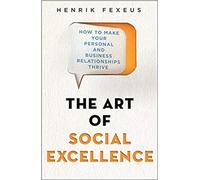 The Art of Social Excellence: How to Make Your Personal and Business Relationships Thrive