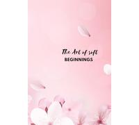 The Art Of Soft Beginnings: Positive Affirmation: Motivational and Inspirational Notebook