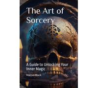 The Art of Sorcery: A Guide to Unlocking Your Inner Magic
