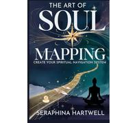 The Art of Soul Mapping: Create Your Spiritual Navigation System (4 Soul Navigation for Modern Mystics:)