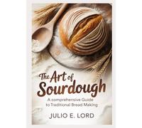 The Art of Sourdough: Comprehensive Guide to Traditional Bread Making