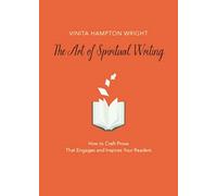 The Art of Spiritual Writing: How to Craft Prose That Engages and Inspires Your Readers
