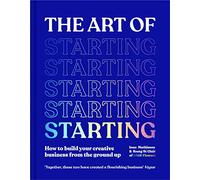 The Art of Starting : How to Build Your Creative Business from the Ground Up