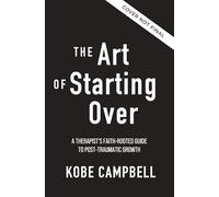 The Art of Starting Over: A Therapist's Faith-Rooted Guide to Post-Traumatic Growth