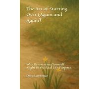The Art of Starting Over (Again and Again): Why Reinventing Yourself Might Be the Real Life Purpose (The Becoming Series)
