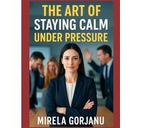 The Art of Staying Calm Under Pressure: Calm is the New Power (Self Help)