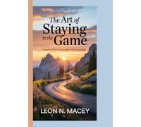 THE ART OF STAYING IN THE GAME: LESSONS FROM THE PEOPLE WHO NEVER QUIT