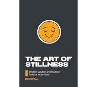 The Art of Stillness: Timeless Wisdom and Practical Tools for Inner Peace: 1 (Self-Help Trilogy for Resilience and Success)