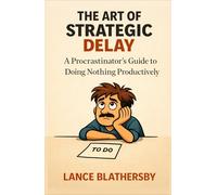 The Art of Strategic Delay: A Procrastinator's Guide to Doing Nothing Productively